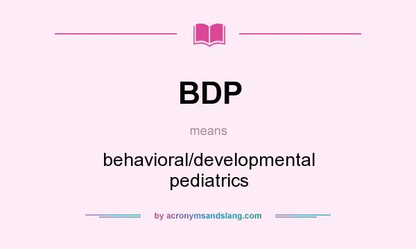 What does BDP mean? It stands for behavioral/developmental pediatrics