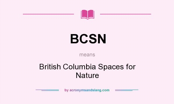 What does BCSN mean? It stands for British Columbia Spaces for Nature