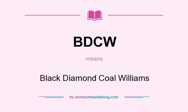 What does BDCW mean? It stands for Black Diamond Coal Williams