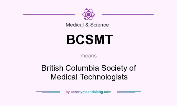 What does BCSMT mean? It stands for British Columbia Society of Medical Technologists