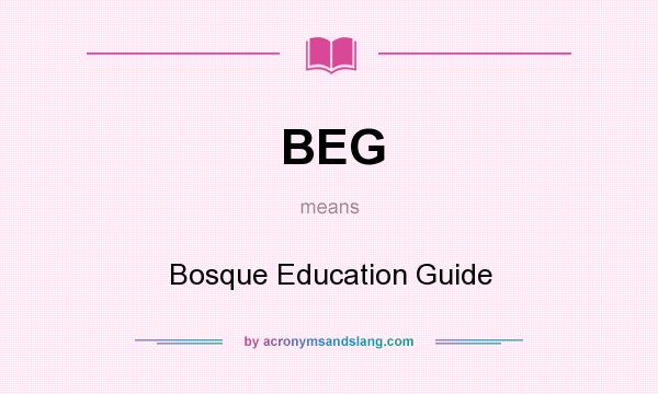 What does BEG mean? It stands for Bosque Education Guide