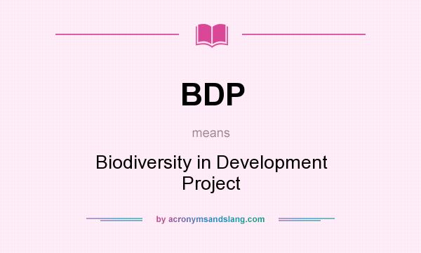 What does BDP mean? It stands for Biodiversity in Development Project