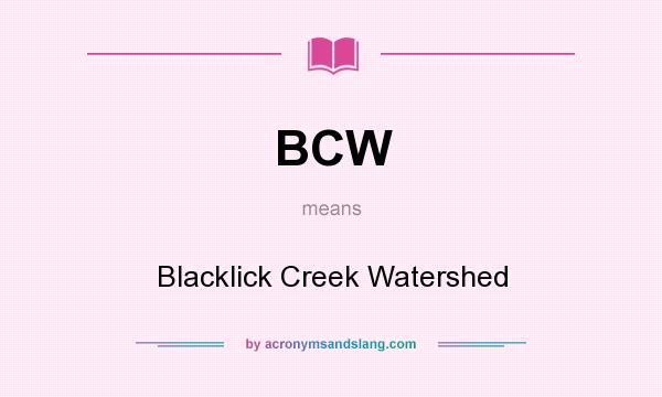 What does BCW mean? It stands for Blacklick Creek Watershed