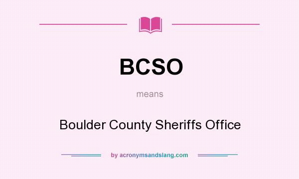 What does BCSO mean? It stands for Boulder County Sheriffs Office