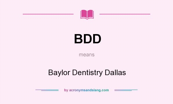 What does BDD mean? It stands for Baylor Dentistry Dallas