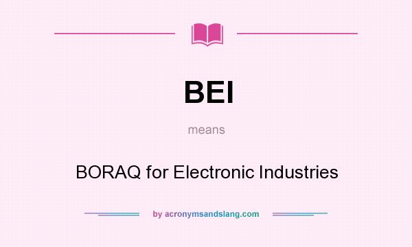 What does BEI mean? It stands for BORAQ for Electronic Industries