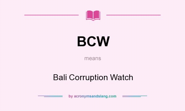 What does BCW mean? It stands for Bali Corruption Watch