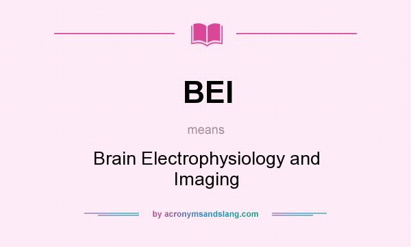 What does BEI mean? It stands for Brain Electrophysiology and Imaging