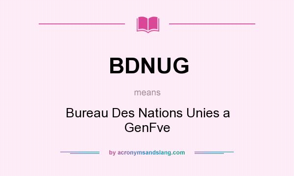 What does BDNUG mean? It stands for Bureau Des Nations Unies a GenFve