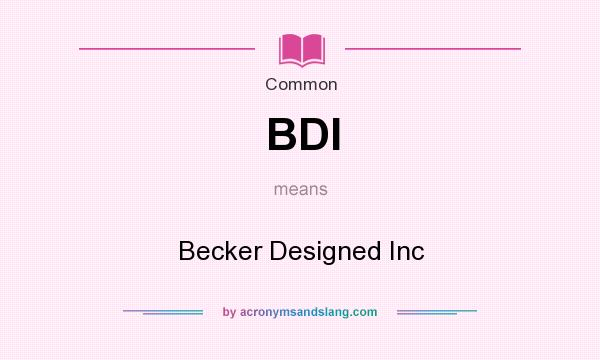 What does BDI mean? It stands for Becker Designed Inc