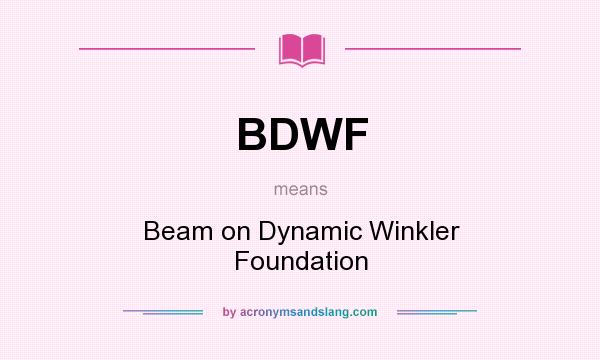 What does BDWF mean? It stands for Beam on Dynamic Winkler Foundation