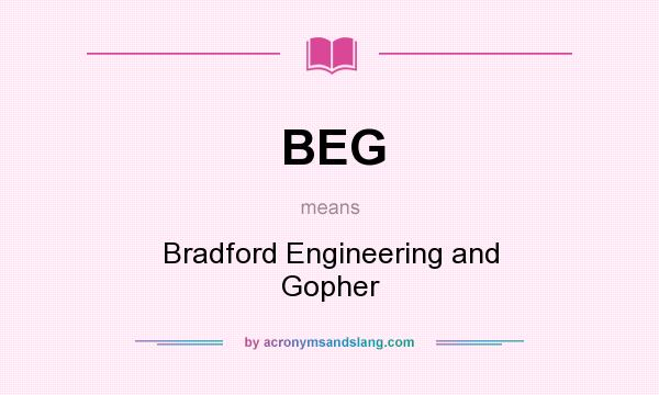 What does BEG mean? It stands for Bradford Engineering and Gopher