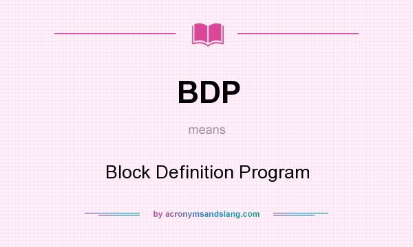 What does BDP mean? It stands for Block Definition Program