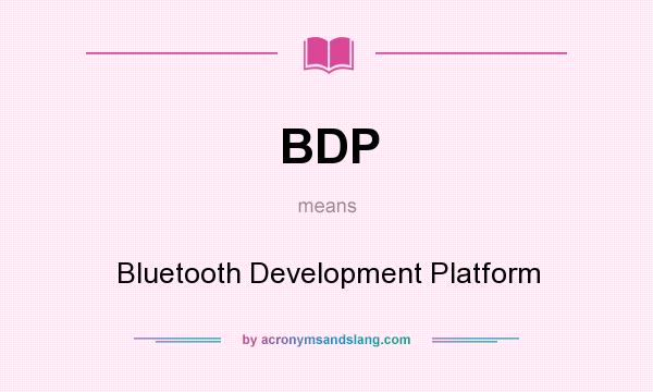 What does BDP mean? It stands for Bluetooth Development Platform