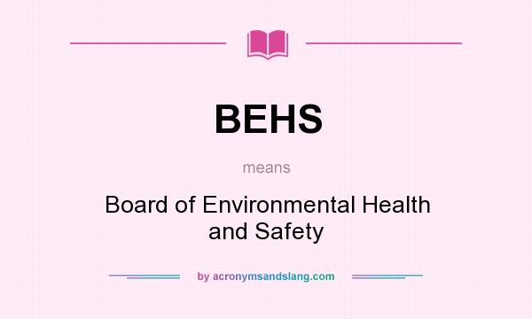 What does BEHS mean? It stands for Board of Environmental Health and Safety