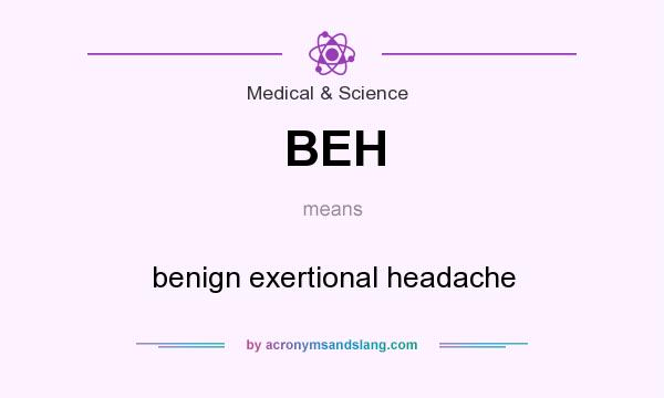 What does BEH mean? It stands for benign exertional headache
