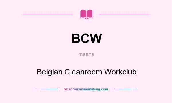 What does BCW mean? It stands for Belgian Cleanroom Workclub