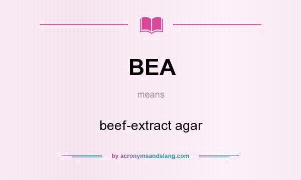 What does BEA mean? It stands for beef-extract agar