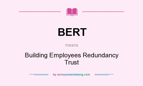 What does BERT mean? It stands for Building Employees Redundancy Trust