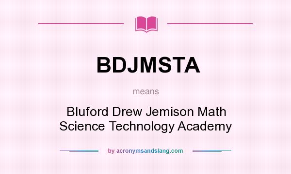 What does BDJMSTA mean? It stands for Bluford Drew Jemison Math Science Technology Academy