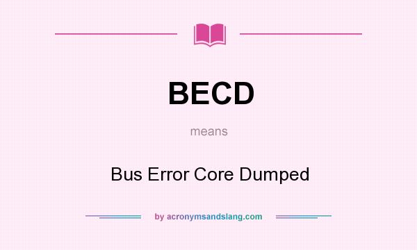 What does BECD mean? It stands for Bus Error Core Dumped