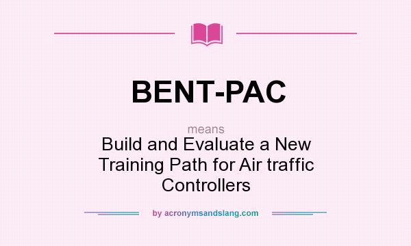 What does BENT-PAC mean? It stands for Build and Evaluate a New Training Path for Air traffic Controllers
