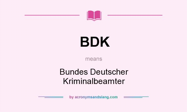 What does BDK mean? It stands for Bundes Deutscher Kriminalbeamter