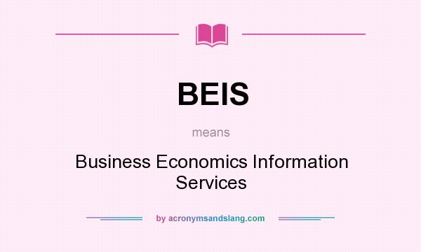 What does BEIS mean? It stands for Business Economics Information Services