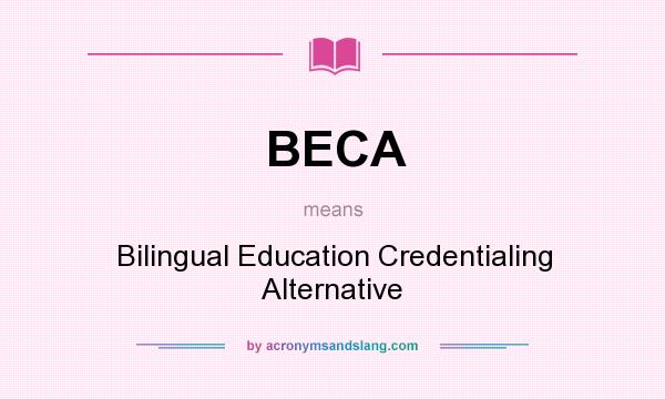What does BECA mean? It stands for Bilingual Education Credentialing Alternative