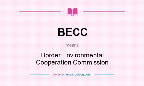 What does BECC mean? It stands for Border Environmental Cooperation Commission