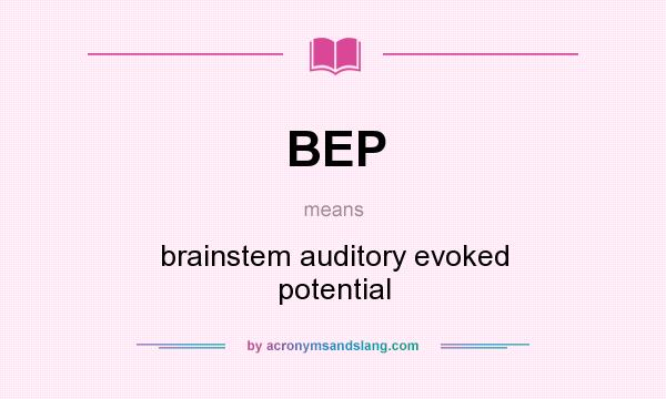 What does BEP mean? It stands for brainstem auditory evoked potential