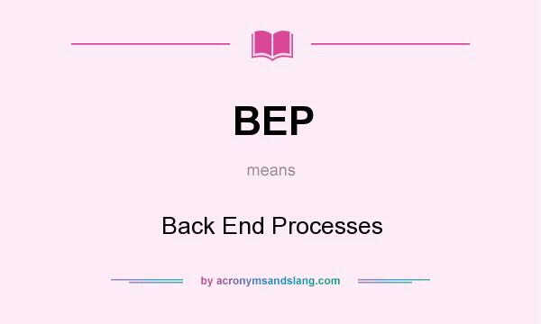 What does BEP mean? It stands for Back End Processes