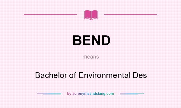 What does BEND mean? It stands for Bachelor of Environmental Des