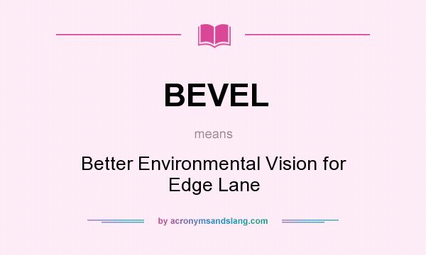 What does BEVEL mean? It stands for Better Environmental Vision for Edge Lane