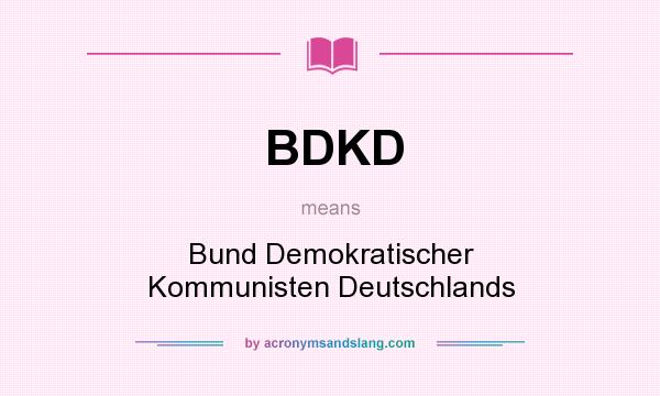 What does BDKD mean? It stands for Bund Demokratischer Kommunisten Deutschlands