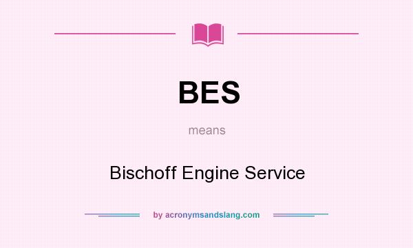 What does BES mean? It stands for Bischoff Engine Service