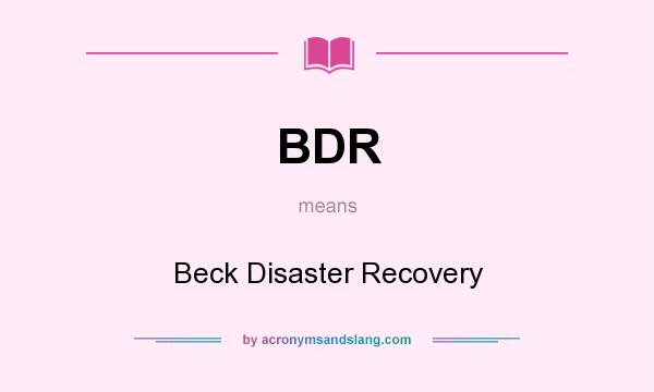 What does BDR mean? It stands for Beck Disaster Recovery