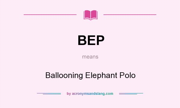 What does BEP mean? It stands for Ballooning Elephant Polo