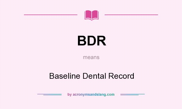 What does BDR mean? It stands for Baseline Dental Record