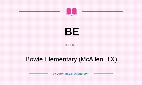What does BE mean? It stands for Bowie Elementary (McAllen, TX)