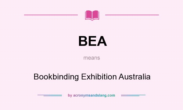 What does BEA mean? It stands for Bookbinding Exhibition Australia