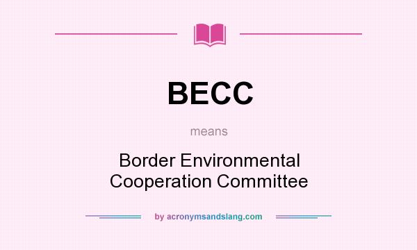 What does BECC mean? It stands for Border Environmental Cooperation Committee
