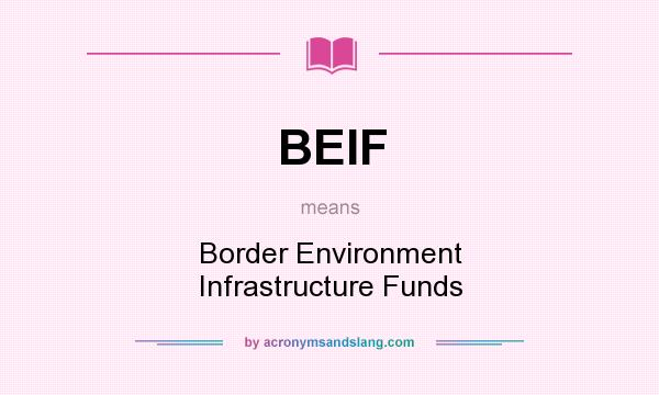 What does BEIF mean? It stands for Border Environment Infrastructure Funds