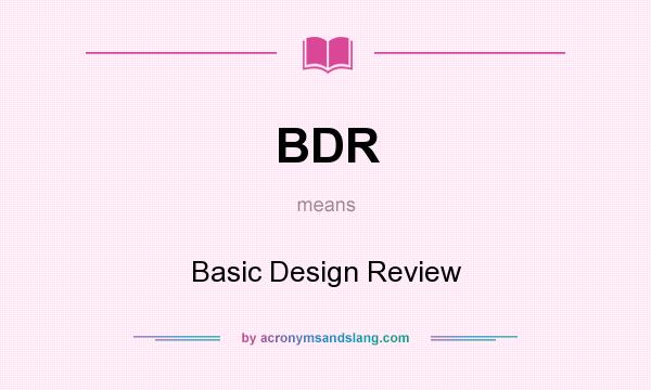 What does BDR mean? It stands for Basic Design Review