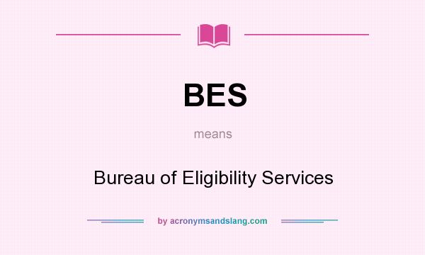 What does BES mean? It stands for Bureau of Eligibility Services