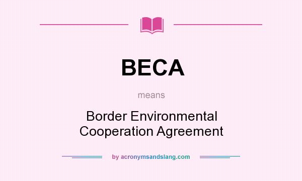 What does BECA mean? It stands for Border Environmental Cooperation Agreement