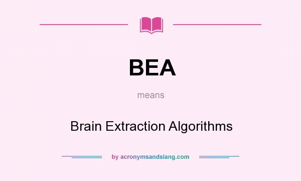 What does BEA mean? It stands for Brain Extraction Algorithms