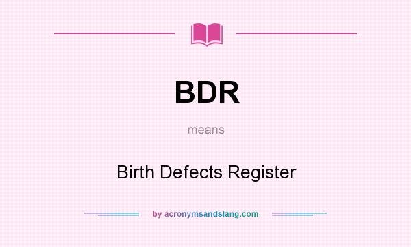 What does BDR mean? It stands for Birth Defects Register
