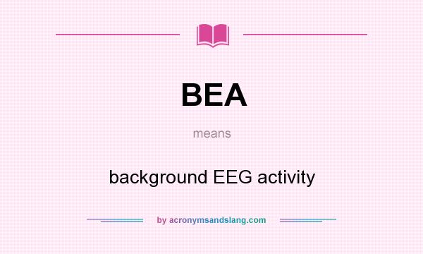 What does BEA mean? It stands for background EEG activity
