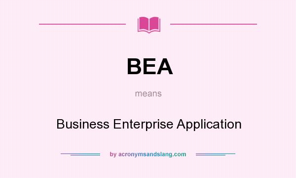 What does BEA mean? It stands for Business Enterprise Application